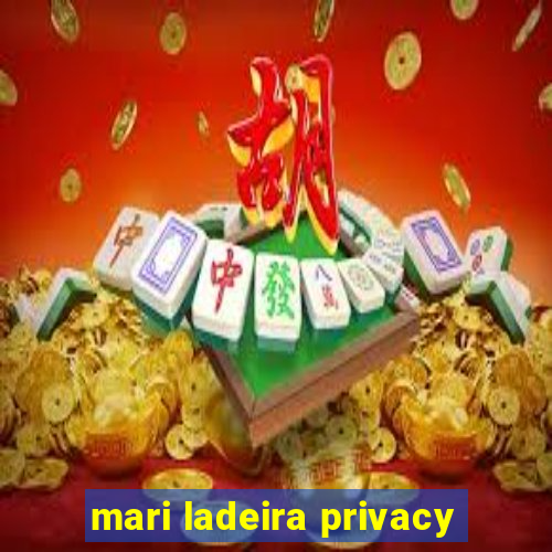 mari ladeira privacy